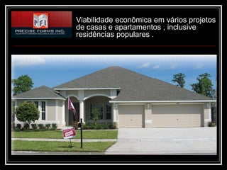Viabilidade econômica em vários projetos
de casas e apartamentos , inclusive
residências populares .
 
