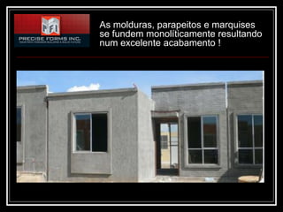 As molduras, parapeitos e marquises
se fundem monolíticamente resultando
num excelente acabamento !
 