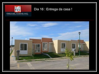 Dia 16 : Entrega da casa !
 