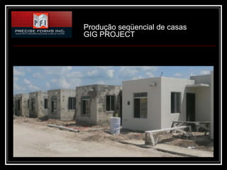 Produção seqüencial de casas
GIG PROJECT
 