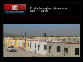 Produção seqüencial de casas
GIG PROJECT
 
