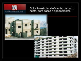 Solução estrutural eficiente, de baixo
custo, para casas e apartamentos.
 
