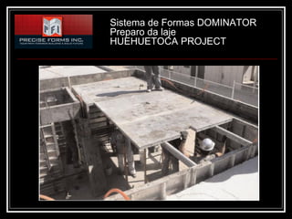 Sistema de Formas DOMINATOR
Preparo da laje
HUEHUETOCA PROJECT
 