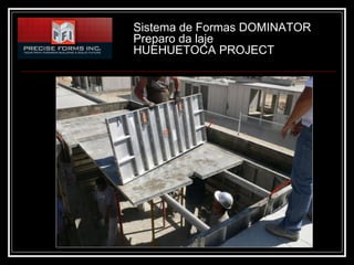 Sistema de Formas DOMINATOR
Preparo da laje
HUEHUETOCA PROJECT
 