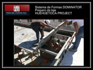 Sistema de Formas DOMINATOR
Preparo da laje
HUEHUETOCA PROJECT
 