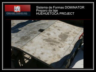 Sistema de Formas DOMINATOR
Preparo da laje
HUEHUETOCA PROJECT
 