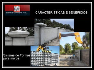 CARACTERÍSTICAS E BENEFÍCIOS




Sistema de Formas
para muros
 