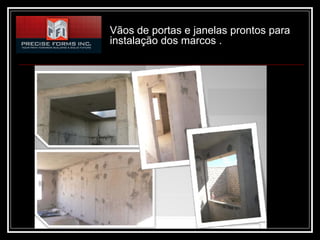 Vãos de portas e janelas prontos para
instalação dos marcos .
 