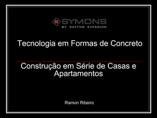 Tecnologia em Formas de Concreto

Construção em Série de Casas e
        Apartamentos


            Ramon Ribeiro
 