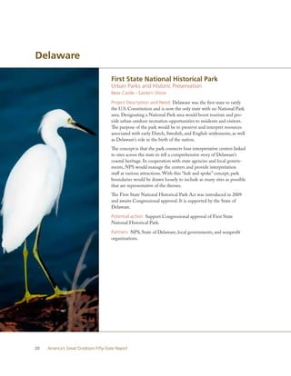 Delaware

                                       First State National Historical Park
                                       Urban Parks and Historic Preservation
                                       New Castle - Eastern Shore

                                       Project Description and Need: Delaware was the first state to ratify
                                       the U.S. Constitution and is now the only state with no National Park
                                       area. Designating a National Park area would boost tourism and pro-
                                       vide urban outdoor recreation opportunities to residents and visitors.
                                       The purpose of the park would be to preserve and interpret resources
                                       associated with early Dutch, Swedish, and English settlements, as well
                                       as Delaware’s role in the birth of the nation.
                                       The concept is that the park connects four interpretative centers linked
                                       to sites across the state to tell a comprehensive story of Delaware’s
                                       coastal heritage. In cooperation with state agencies and local govern-
                                       ments, NPS would manage the centers and provide interpretation
                                       staff at various attractions. With this “hub and spoke” concept, park
                                       boundaries would be drawn loosely to include as many sites as possible
                                       that are representative of the themes.
                                       The First State National Historical Park Act was introduced in 2009
                                       and awaits Congressional approval. It is supported by the State of
                                       Delaware.

                                       Potential action: Support Congressional approval of First State
                                       National Historical Park.

                                       Partners: NPS, State of Delaware, local governments, and nonprofit
                                       organizations.




20   America’s Great Outdoors Fifty-State Report
 