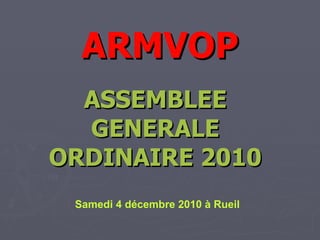 ARMVOP ASSEMBLEE GENERALE ORDINAIRE 2010 Samedi 4 décembre 2010 à Rueil 