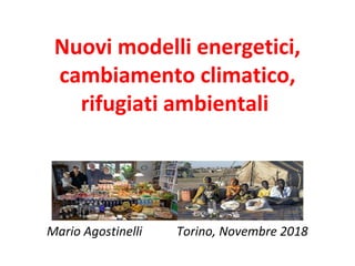 Nuovi modelli energetici,
cambiamento climatico,
rifugiati ambientali
Mario Agostinelli Torino, Novembre 2018
 