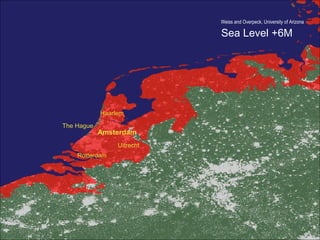 Weiss and Overpeck, University of Arizona
Sea Level +6M
Amsterdam
Rotterdam
Haarlem
Uitrecht
The Hague
 