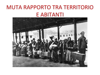 MUTA RAPPORTO TRA TERRITORIO
E ABITANTI
 