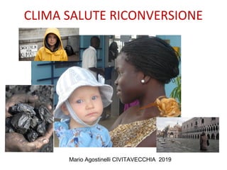 CLIMA SALUTE RICONVERSIONE
Mario Agostinelli CIVITAVECCHIA 2019
 