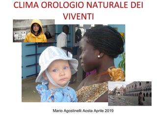 CLIMA OROLOGIO NATURALE DEI
VIVENTI
Mario Agostinelli Aosta Aprile 2019
 