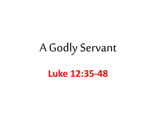 A Godly Servant
Luke 12:35-48
 