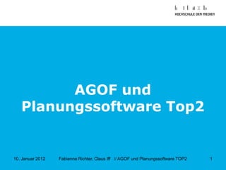 AGOF und
   Planungssoftware Top2


10. Januar 2012   Fabienne Richter, Claus Iff // AGOF und Planungssoftware TOP2   1
 