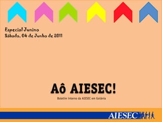 Especial Junino
Sábado, 04 de Junho de 2011




                     Aô AIESEC!
                        Boletim interno da AIESEC em Goiânia
 