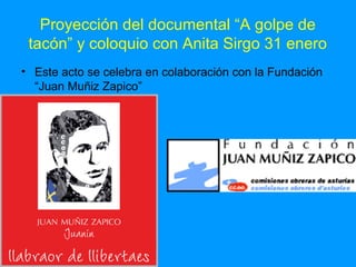 Proyección del documental “A golpe de
tacón” y coloquio con Anita Sirgo 31 enero
• Este acto se celebra en colaboración con la Fundación
“Juan Muñiz Zapico”

 
