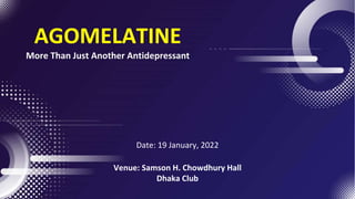AGOMELATINE
More Than Just Another Antidepressant
Venue: Samson H. Chowdhury Hall
Dhaka Club
Date: 19 January, 2022
 