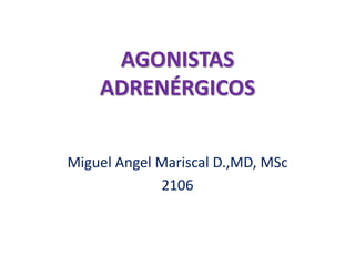 AGONISTAS
ADRENÉRGICOS
Miguel Angel Mariscal D.,MD, MSc
2106
 