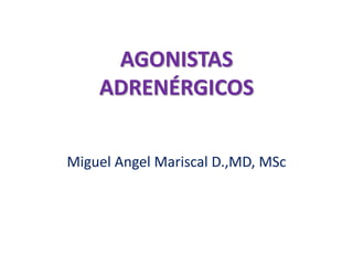 AGONISTAS
ADRENÉRGICOS
Miguel Angel Mariscal D.,MD, MSc
 