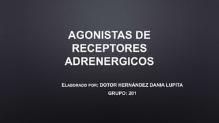 AGONISTAS DE
RECEPTORES
ADRENERGICOS
ELABORADO POR: DOTOR HERNÁNDEZ DANIA LUPITA
GRUPO: 201
 
