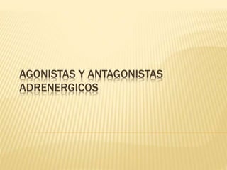 AGONISTAS Y ANTAGONISTAS
ADRENERGICOS
 