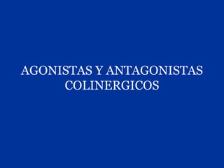 AGONISTAS Y ANTAGONISTAS
     COLINERGICOS
 