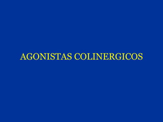 AGONISTAS COLINERGICOS
 