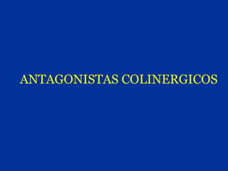 ANTAGONISTAS COLINERGICOS
 