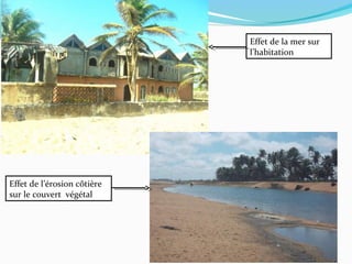 Effet de la mer sur
l’habitation
Effet de l’érosion côtière
sur le couvert végétal
 