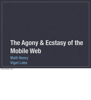 The Agony & Ecstasy of the
Mobile Web
Matt Henry
Viget Labs
Friday, November 5, 2010
 