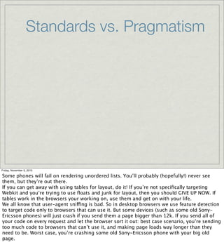 Standards vs. Pragmatism
Friday, November 5, 2010
Some phones will fail on rendering unordered lists. You’ll probably (hop...