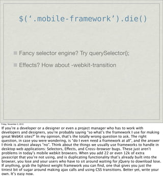 $(‘.mobile-framework’).die()
Fancy selector engine? Try querySelector();
Effects? How about -webkit-transition
Friday, Nov...
