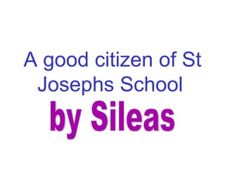 A good citizen of St Josephs School   A good citizen of the school by Sileas 