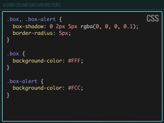A GOOD CSS AND SASS ARCHITECTURE
.box, .box-alert {
box-shadow: 0 2px 5px rgba(0, 0, 0, 0.1);
border-radius: 5px;
}
.box {
background-color: #FFF;
}
.box-alert {
background-color: #FCC;
}
CSS
 