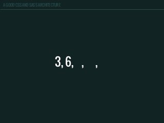 A GOOD CSS AND SASS ARCHITECTURE
3, 6, 9, 12, 15
 