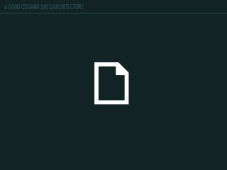 A GOOD CSS AND SASS ARCHITECTURE
 