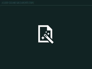 A GOOD CSS AND SASS ARCHITECTURE
 