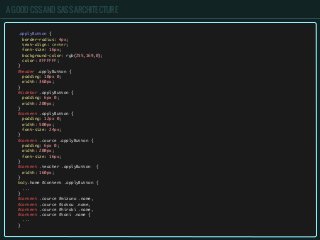 A GOOD CSS AND SASS ARCHITECTURE
.applyButton {
border-radius: 4px;
text-align: center;
font-size: 16px;
background-color: rgb(255,169,0);
color: #FFFFFF;
}
#header .applyButton {
padding: 10px 0;
width: 360px;
}
#sidebar .applyButton {
padding: 6px 0;
width: 200px;
}
#content .applyButton {
padding: 12px 0;
width: 500px;
font-size: 24px;
}
#content .cource .applyButton {
padding: 6px 0;
width: 200px;
font-size: 16px;
}
#content .teacher .applyButton {
width: 160px;
}
body.home #content .applyButton {
...
}
#content .cource #mizuno .name,
#content .cource #satou .name,
#content .cource #hiraki .name,
#content .cource #tani .name {
...
}
 