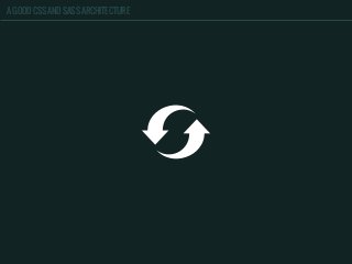 A GOOD CSS AND SASS ARCHITECTURE
 