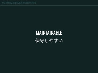 A GOOD CSS AND SASS ARCHITECTURE
MAINTAINABLE
保守しやすい
 