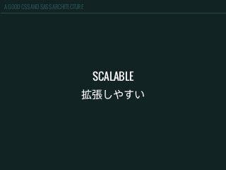 A GOOD CSS AND SASS ARCHITECTURE
SCALABLE
拡張しやすい
 