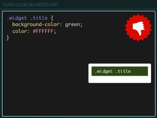 A GOOD CSS AND SASS ARCHITECTURE
.widget .title {
background-color: green;
color: #FFFFFF;
}
.widget .title
 