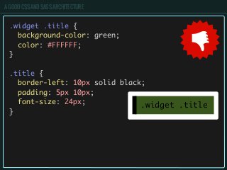 A GOOD CSS AND SASS ARCHITECTURE
.widget .title {
background-color: green;
color: #FFFFFF;
}
.title {
border-left: 10px solid black;
padding: 5px 10px;
font-size: 24px;
}
.widget .title
 