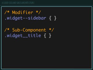 A GOOD CSS AND SASS ARCHITECTURE
/* Modifier */
.widget--sidebar { }
/* Sub-Component */
.widget__title { }
 