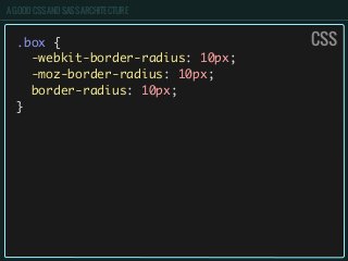 A GOOD CSS AND SASS ARCHITECTURE
.box {
-webkit-border-radius: 10px;
-moz-border-radius: 10px;
border-radius: 10px;
}
CSS
 