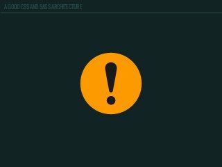 A GOOD CSS AND SASS ARCHITECTURE
 
